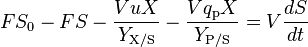 FS_{\text{0}}-FS-\frac{VuX}{Y_{\text{X/S}}}-\frac{Vq_{\text{p}}X}{Y_{\text{P/S}}}=V\frac{dS}{dt}